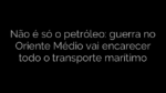​Não é só o petróleo: guerra no Oriente Médio vai encarecer todo o transporte marítimo 